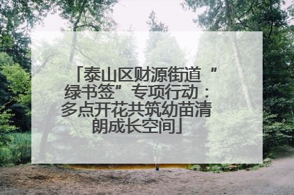 泰山区财源街道“绿书签”专项行动：多点开花共筑幼苗清朗成长空间