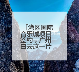 湾区国际音乐城项目签约，广州白云这一片区将迎来华丽蝶变