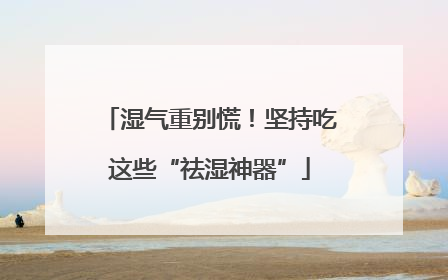 湿气重别慌！坚持吃这些“祛湿神器”