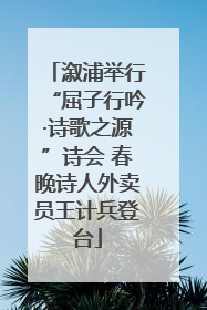 溆浦举行“屈子行吟·诗歌之源”诗会 春晚诗人外卖员王计兵登台