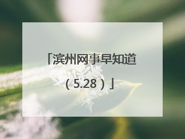 滨州网事早知道（5.28）
