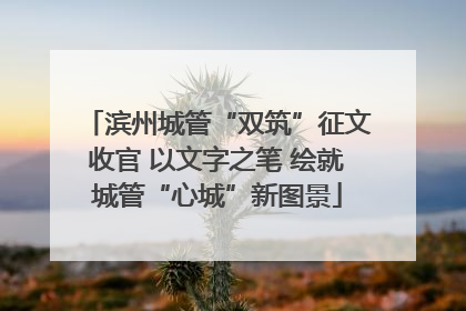 滨州城管“双筑”征文收官 以文字之笔 绘就城管“心城”新图景