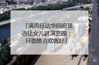 演员任达华回应是否让女儿进演艺圈：只要她喜欢就好
