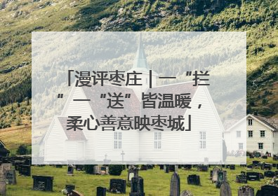 漫评枣庄｜一“拦”一“送”皆温暖，柔心善意映枣城