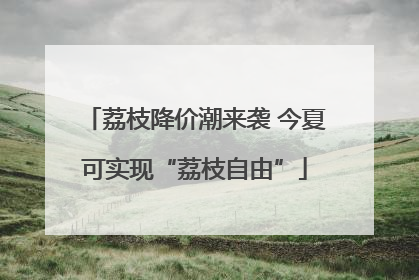 荔枝降价潮来袭 今夏可实现“荔枝自由”