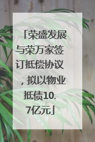 荣盛发展与荣万家签订抵偿协议，拟以物业抵债10.7亿元