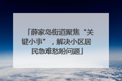 薛家岛街道聚焦“关键小事”，解决小区居民急难愁盼问题