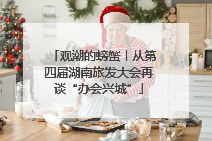 观潮的螃蟹丨从第四届湖南旅发大会再谈“办会兴城”