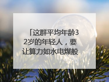 这群平均年龄32岁的年轻人，要让算力如水电煤般触手可及｜“北斗七星”探访