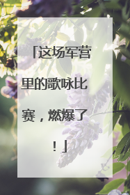 这场军营里的歌咏比赛，燃爆了！