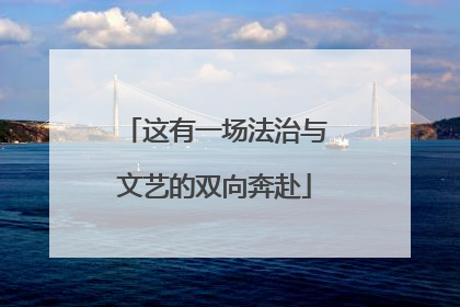这有一场法治与文艺的双向奔赴