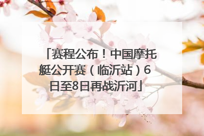 赛程公布！中国摩托艇公开赛（临沂站）6日至8日再战沂河
