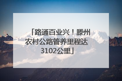 路通百业兴！滕州农村公路管养里程达3102公里