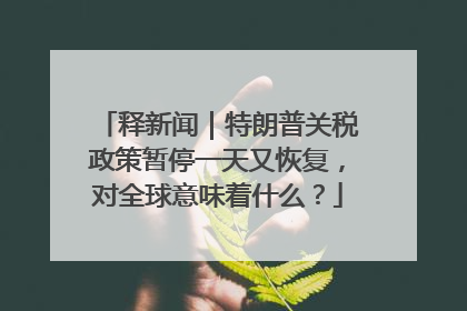 释新闻｜特朗普关税政策暂停一天又恢复，对全球意味着什么？