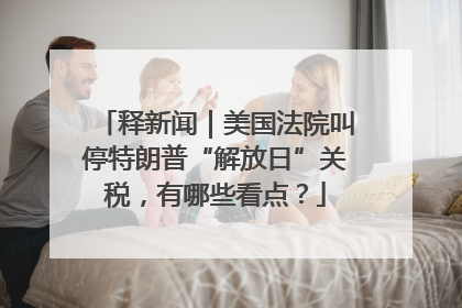 释新闻｜美国法院叫停特朗普“解放日”关税，有哪些看点？