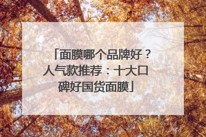 面膜哪个品牌好？人气款推荐：十大口碑好国货面膜