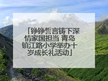 铮铮誓言铸下深情家国担当 青岛镇江路小学举办十岁成长礼活动