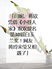 闫妮、蒋欣凭借《小巷人家》双双提名第30届白玉兰奖！网友：黄玲宋莹又相遇了