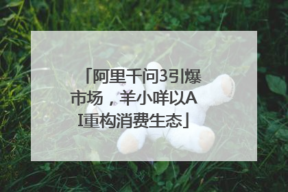 阿里千问3引爆市场，羊小咩以AI重构消费生态