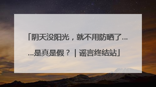 阴天没阳光，就不用防晒了……是真是假？｜谣言终结站