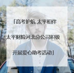 高考护航 太平相伴 太平财险河北分公司积极开展爱心助考活动