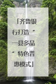 齐鲁银行打造“一县多品”特色普惠模式