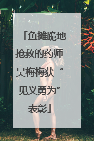 鱼摊跪地抢救的药师吴梅梅获“见义勇为”表彰