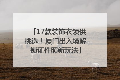 17款装饰衣领供挑选！厦门出入境解锁证件照新玩法