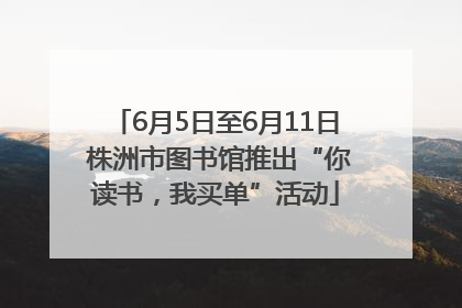 6月5日至6月11日 株洲市图书馆推出“你读书，我买单”活动