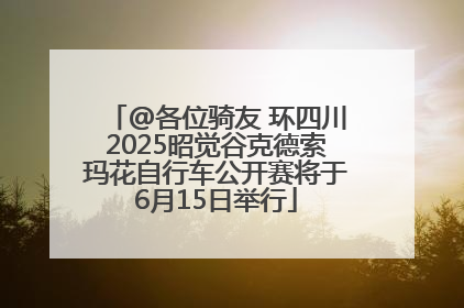 @各位骑友 环四川2025昭觉谷克德索玛花自行车公开赛将于6月15日举行