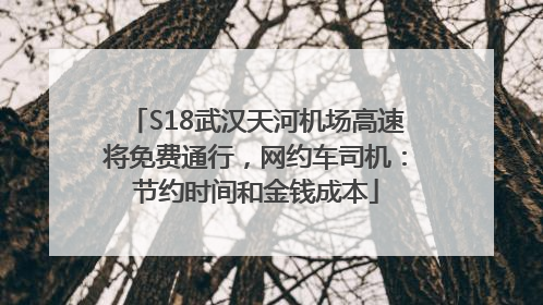S18武汉天河机场高速将免费通行，网约车司机：节约时间和金钱成本